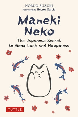 Maneki Neko: The Japanese Secret to Good Luck and Happiness by Suzuki, Nobuo