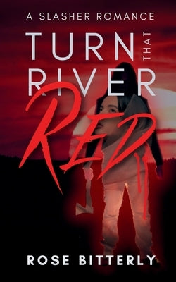Turn That River Red: A Slasher Romance by Bitterly, Rose