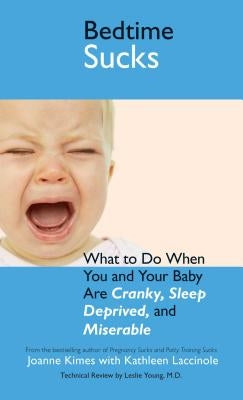 Bedtime Sucks: What to Do When You and Your Baby Are Cranky, Sleep-Deprived, and Miserable by Kimes, Joanne
