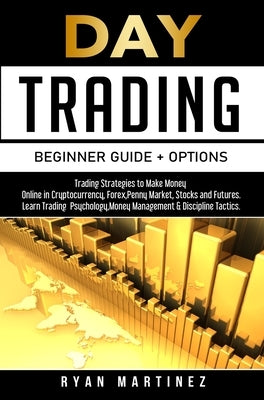 Day Trading Beginner Guide + Options by Martinez, Ryan