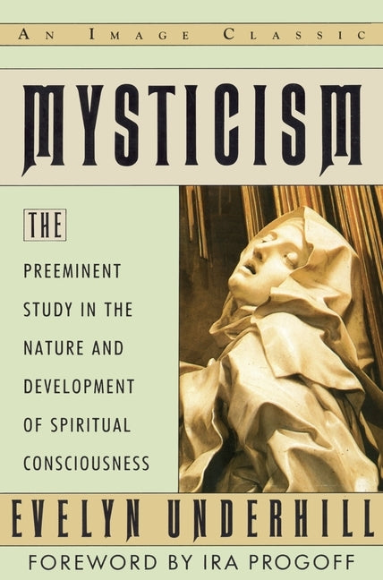 Mysticism: The Preeminent Study in the Nature and Development of Spiritual Consciousness by Underhill, Evelyn