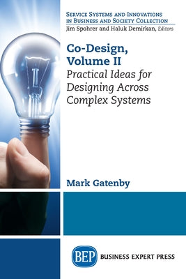 Co-Design, Volume II: Practical Ideas for Designing Across Complex Systems by Gatenby, Mark