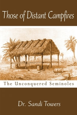 Those of Distant Campfires: The Unconquered Seminoles by Towers, Sandi