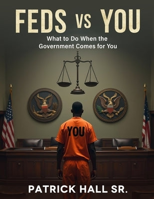 Feds Vs You: The Ultimate Guide To Beating Federal Charges by Hall, Patrick