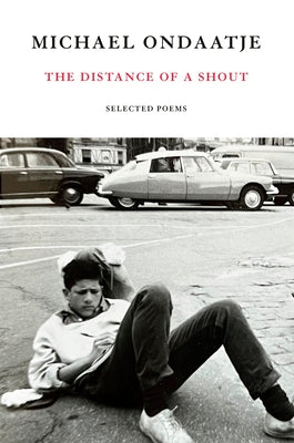 The Distance of a Shout: Selected Poems by Ondaatje, Michael
