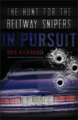 In Pursuit: The Hunt for the Beltway Snipers by Reichenbaugh, David