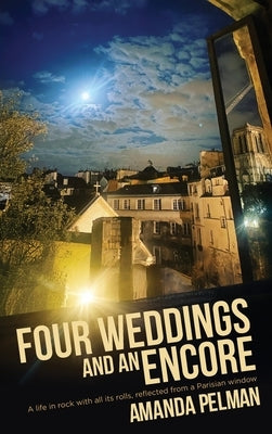 Four Weddings and an Encore: A life in Rock, with all its rolls, reflected from a Parisian window by Pelman, Amanda