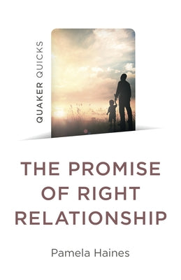 Quaker Quicks - The Promise of Right Relationship by Haines, Pamela