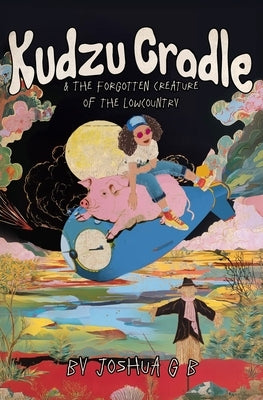 Kudzu Cradle & The Forgotten Creature of the Lowcountry by B, Joshua G.