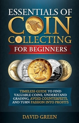 Essentials of Coin Collecting for Beginners by Green, David