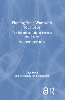Finding Your Way with Your Baby: The Emotional Life of Parents and Babies by Daws, Dilys