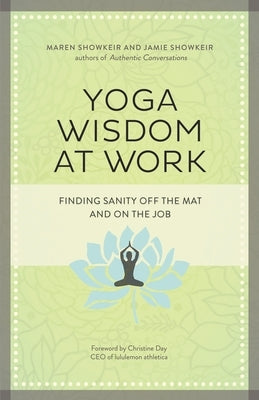 Yoga Wisdom at Work: Finding Sanity Off the Mat and on the Job by Showkeir, Maren