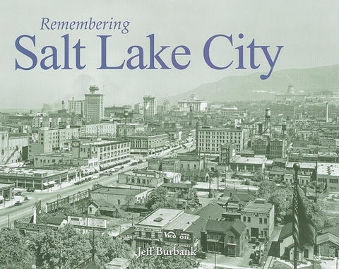 Remembering Salt Lake City by Burbank, Jeff
