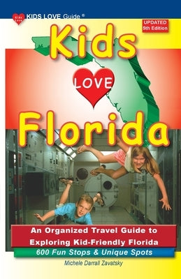 KIDS LOVE FLORIDA, 5th Edition: An Organized Travel Guide to Exploring Kid-Friendly Florida by Darrall Zavatsky, Michele