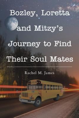 Bozley, Loretta and Mitzy's Journey to Find Their Soul Mates by James, Rachel M.