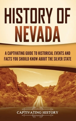 History of Nevada: A Captivating Guide to Historical Events and Facts You Should Know About the Silver State by History, Captivating