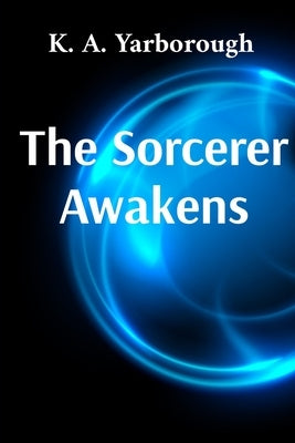 The Sorcerer Awakens by Yarborough, K. A.