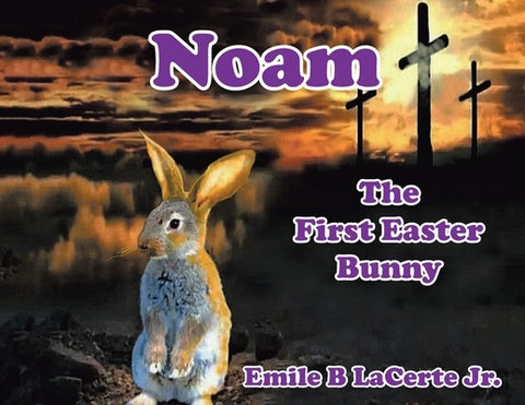 Noam-The First Easter Bunny by Lacerte, Emile B., Jr.