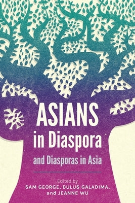 Asians in Diaspora and Diasporas in Asia by George, Sam