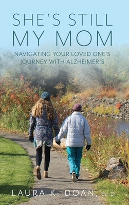 She's Still My Mom: Navigating Your Loved One's Journey with Alzheimer's by Doan, Laura K.