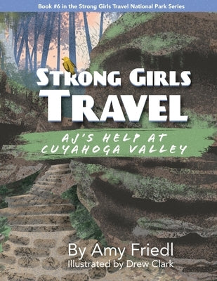 Strong Girls Travel: AJ's Help at Cuyahoga Valley by Friedl, Amy