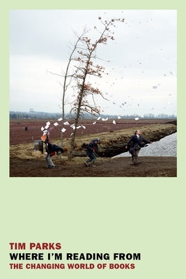 Where I'm Reading from: The Changing World of Books by Parks, Tim