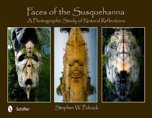 Faces of the Susquehanna: A Photographic Study of Natural Reflections by Pidcock, Stephen W.