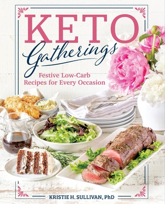 Keto Gatherings: Festive Low-Carb Recipes for Every Occasion by Sullivan, Kristie