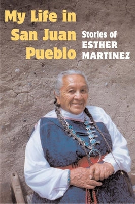 My Life in San Juan Pueblo: Stories of Esther Martinez by Martinez, Esther