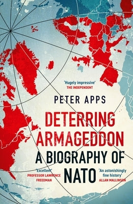 Deterring Armageddon: A Biography of NATO by Apps, Peter