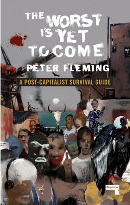 The Worst Is Yet to Come: A Post-Capitalist Survival Guide by Fleming, Peter
