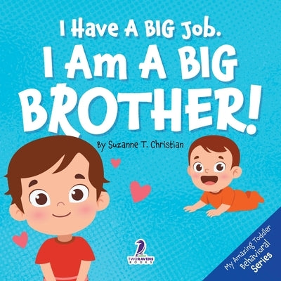 I Have A Big Job. I Am A Big Brother: An Affirmation-Themed Toddler Book About Getting A Sibling (Ages 2-4) by Christian, Suzanne T.
