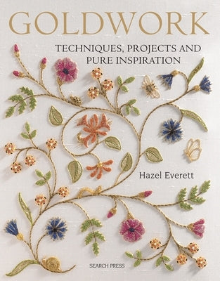 Goldwork: Techniques, Projects and Pure Inspiration by Everett, Hazel