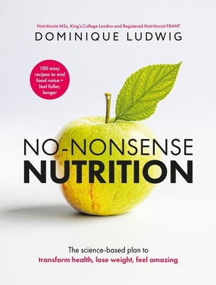 No-Nonsense Nutrition: The Instant #1 Sunday Times Bestseller. the Science-Based Plan to Transform Health, Lose Weight, Feel Amazing by Ludwig, Dominique