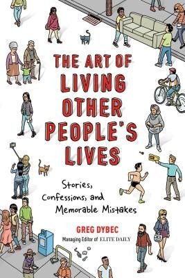 The Art of Living Other People's Lives: Stories, Confessions, and Memorable Mistakes by Dybec, Greg