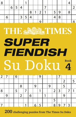 The Times Super Fiendish Su Doku Book 4: 200 of the Most Treacherous Su Doku Puzzles by Times Uk