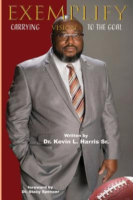 Exemplify: Carrying Vision to the Goal by Harris, Kevin L.