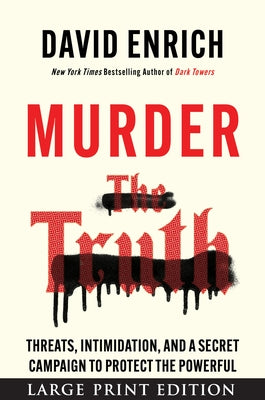 Murder the Truth: Fear, the First Amendment, and a Secret Campaign to Protect the Powerful by Enrich, David