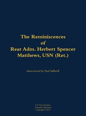 The Reminiscences of Rear Adm. Herbert Spencer Matthews, USN (Ret.): 1921-2002 by Matthews, Herbert Spencer
