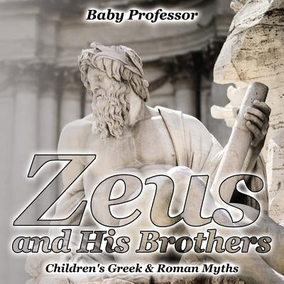Zeus and His Brothers- Children's Greek & Roman Myths by Baby Professor