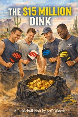 The $15 Million Dink: A Pickleball Noir by Ofstedahl, Jeff