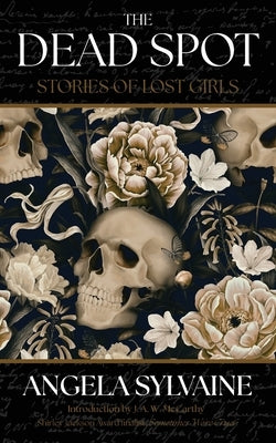 The Dead Spot: Stories of Lost Girls by Sylvaine, Angela