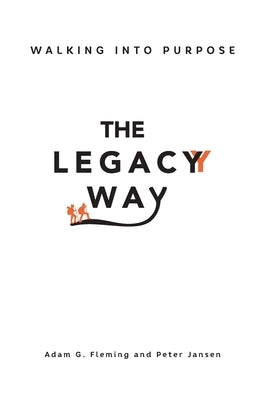 The Legacy Way: Walking Into Purpose by Fleming, Adam G.