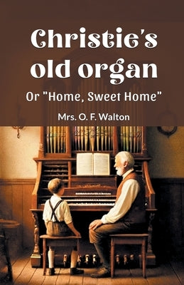 Christie's old organ Or "Home, Sweet Home" by Walton, O. F.