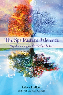 The Spellcaster's Reference: Magickal Timing for the Wheel of the Year by Holland, Eileen