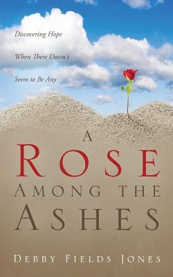A Rose Among the Ashes by Fields Jones, Debby