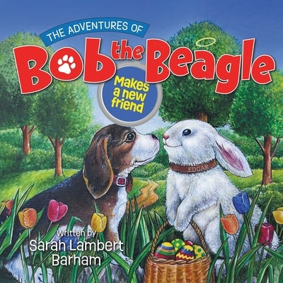 The Adventures of Bob the Beagle: Makes a new friend by Barham, Sarah Lambert