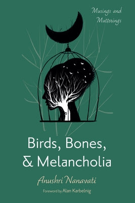 Birds, Bones, and Melancholia by Nanavati, Anushri