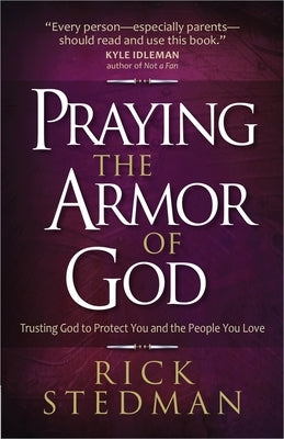 Praying the Armor of God: Trusting God to Protect You and the People You Love by Stedman, Rick