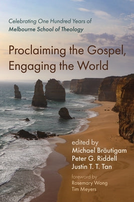 Proclaiming the Gospel, Engaging the World: Celebrating One Hundred Years of Melbourne School of Theology by BrÃ¤utigam, Michael